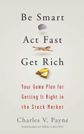 Be smart act fast get rich : your game plan for getting it right in the stock market