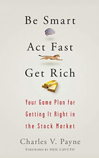 Be smart act fast get rich : your game plan for getting it right in the stock market