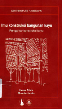 Ilmu konstruksi bangunan kayu : pengantar konstruksi kayu