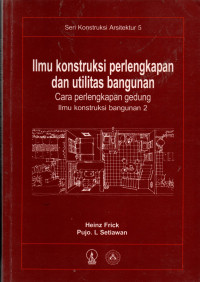 Ilmu konstruksi perlengkapan dan utilitas bangunan : cara perlengkapan gedung, ilmu konstruksi bangunan 2