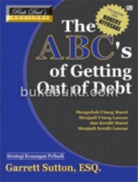 The ABC's of getting out of debt : mengubah utang macet menjadi utang lancar dan kredit macet menjadi kredit lancar